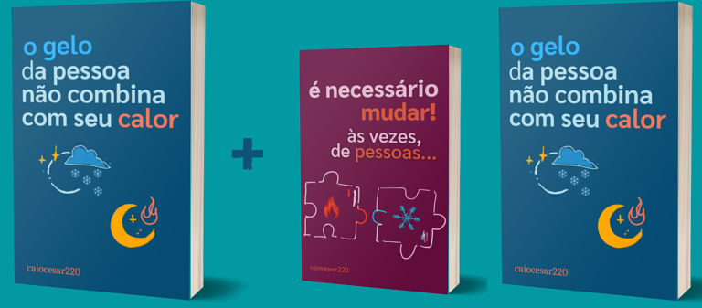 O Combo: O gelo da pessoa não combina com seu calor + É necessário mudar, às vezes, de pessoas + BRINDE